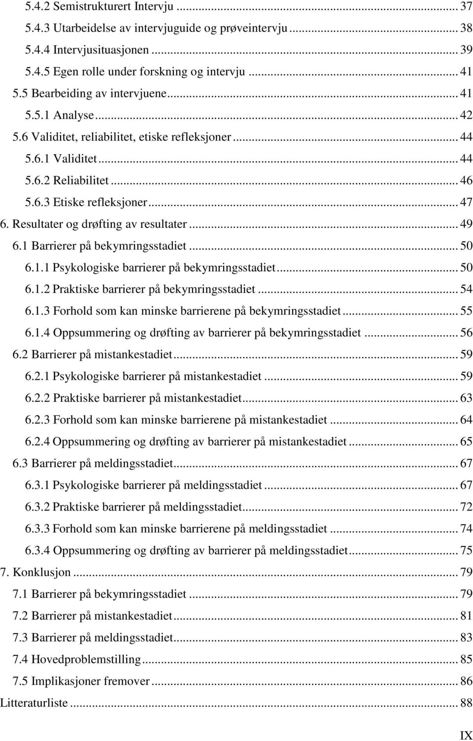 Resultater og drøfting av resultater... 49 6.1 Barrierer på bekymringsstadiet... 50 6.1.1 Psykologiske barrierer på bekymringsstadiet... 50 6.1.2 Praktiske barrierer på bekymringsstadiet... 54 6.1.3 Forhold som kan minske barrierene på bekymringsstadiet.