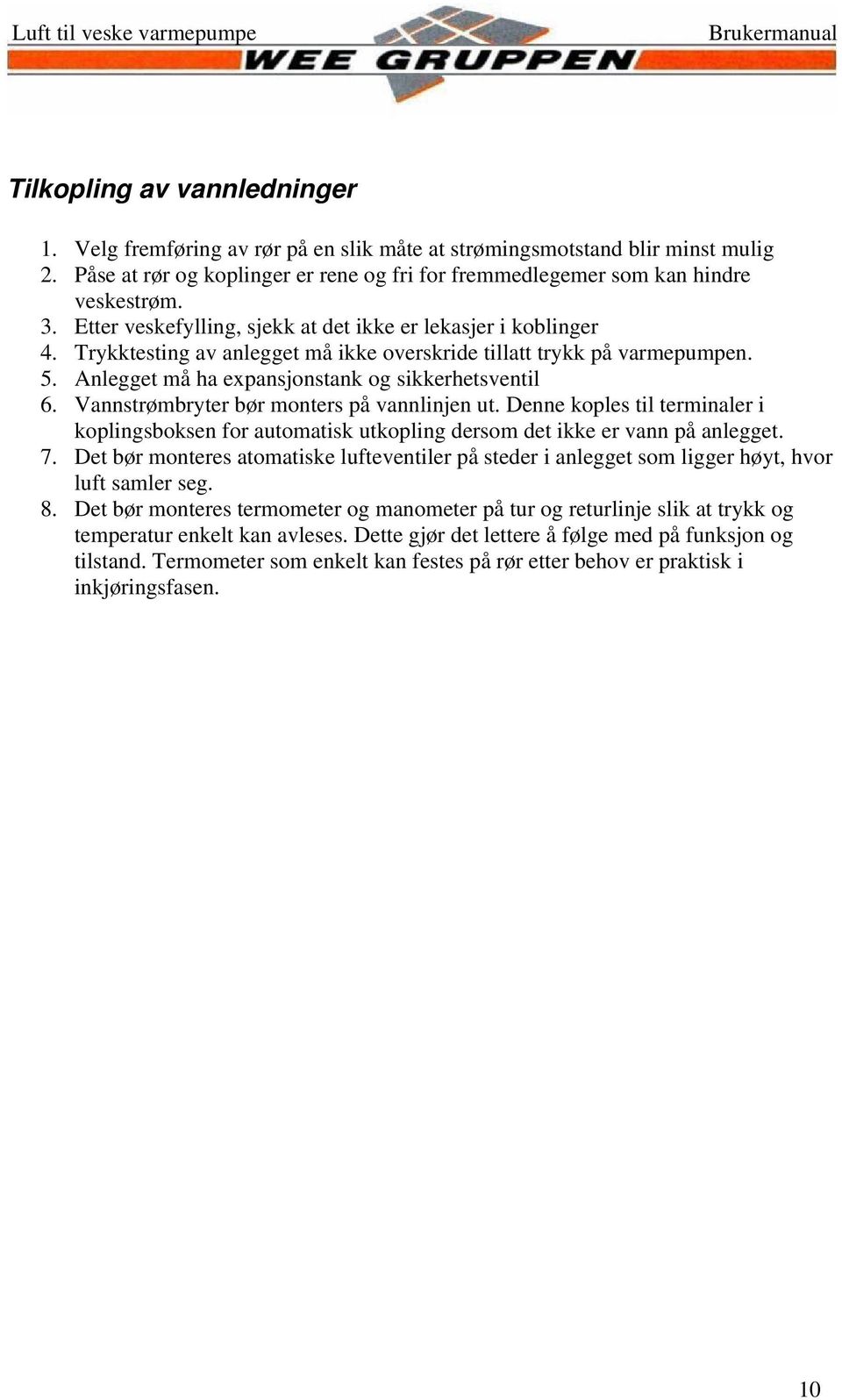 Vannstrømbryter bør monters på vannlinjen ut. Denne koples til terminaler i koplingsboksen for automatisk utkopling dersom det ikke er vann på anlegget. 7.