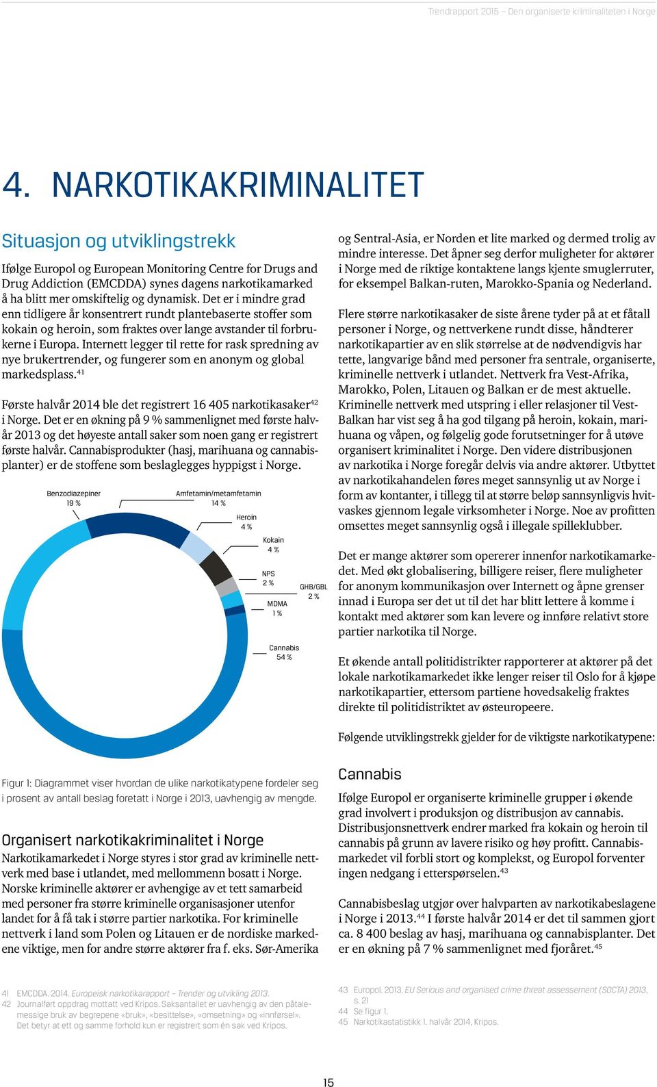 Internett legger til rette for rask spredning av nye brukertrender, og fungerer som en anonym og global markedsplass. 41 Første halvår 2014 ble det registrert 16 405 narkotikasaker 42 i Norge.