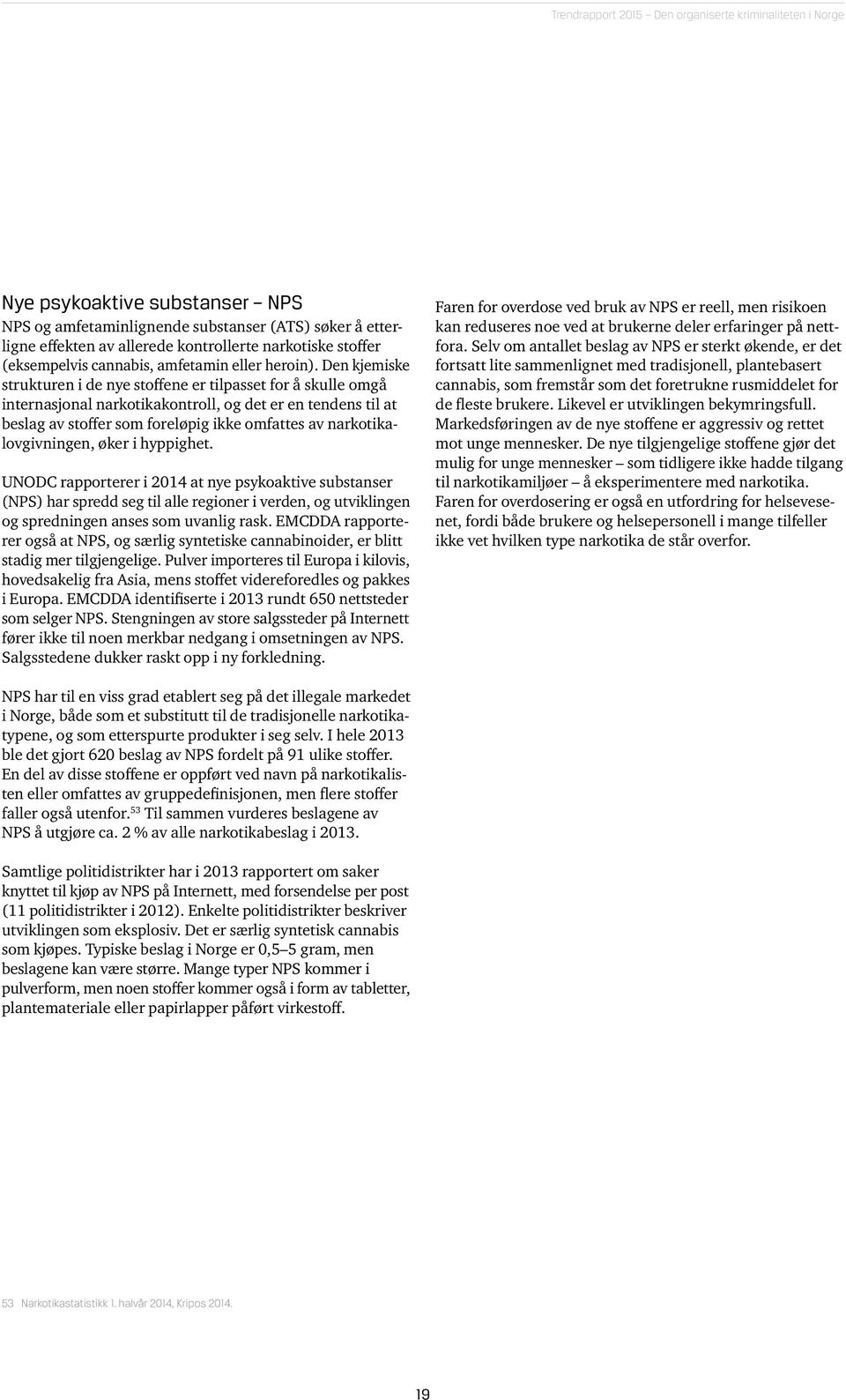 narkotikalovgivningen, øker i hyppighet. UNODC rapporterer i 2014 at nye psykoaktive substanser (NPS) har spredd seg til alle regioner i verden, og utviklingen og spredningen anses som uvanlig rask.