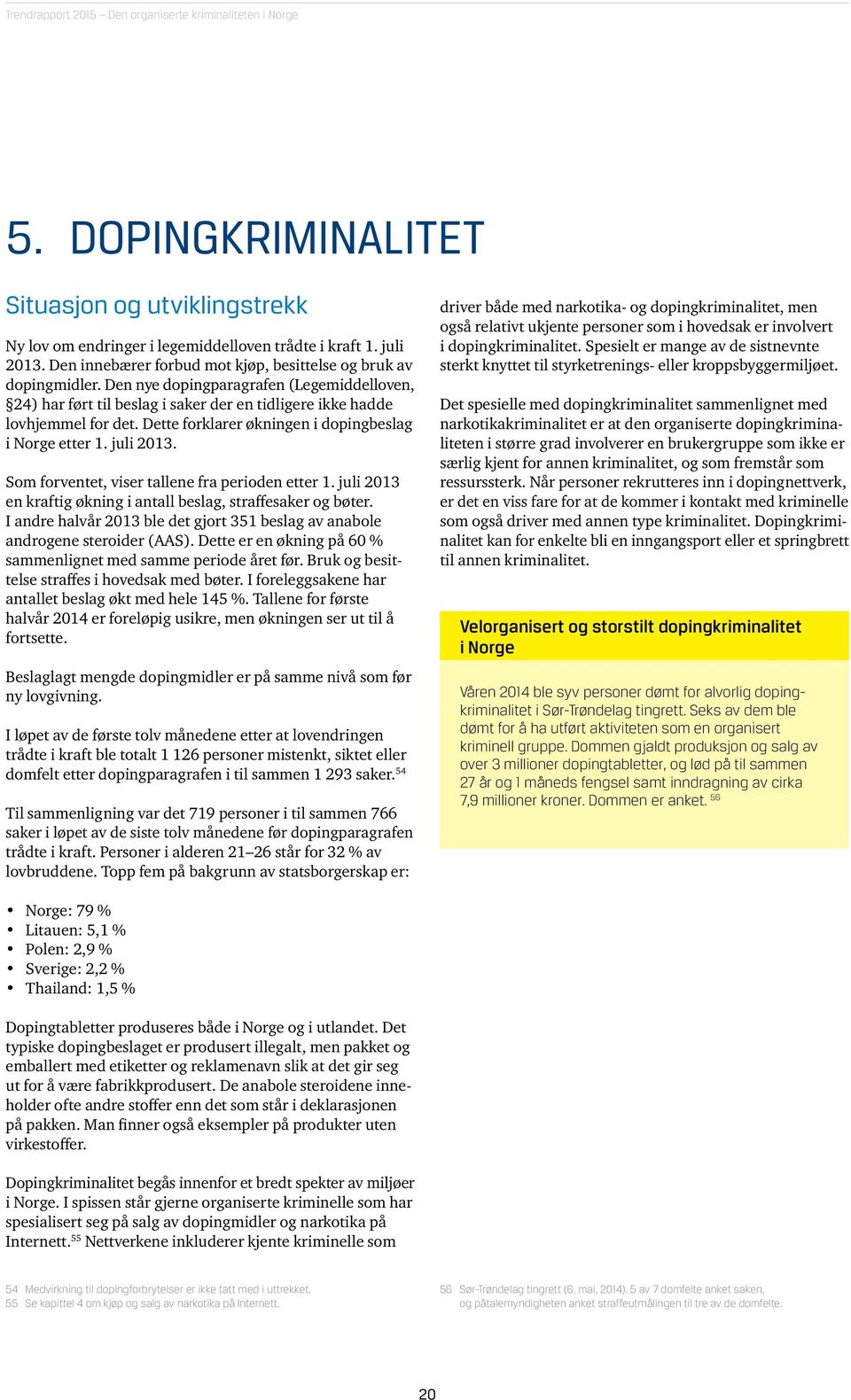 Som forventet, viser tallene fra perioden etter 1. juli 2013 en kraftig økning i antall beslag, straffesaker og bøter.