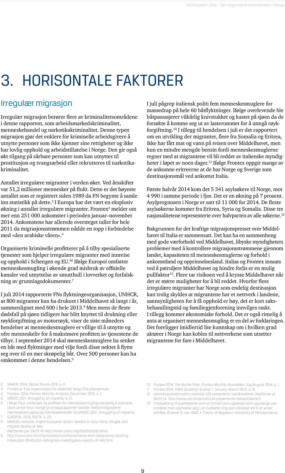 Den gir også økt tilgang på sårbare personer som kan utnyttes til prostitusjon og tvangsarbeid eller rekrutteres til narkotikakriminalitet. Antallet irregulære migranter i verden øker.