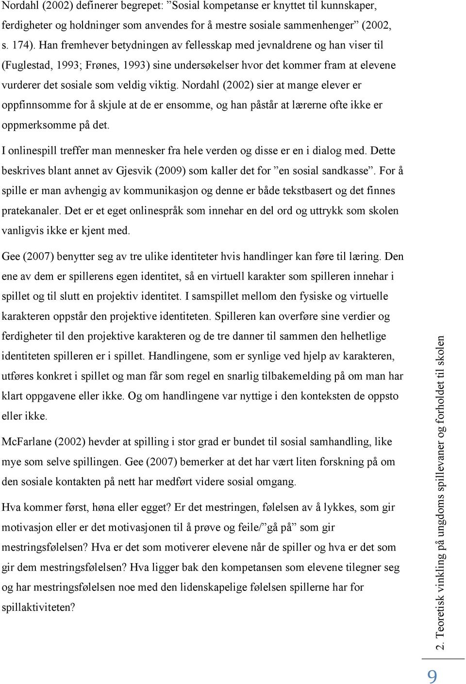 Nordahl (2002) sier at mange elever er oppfinnsomme for å skjule at de er ensomme, og han påstår at lærerne ofte ikke er oppmerksomme på det.