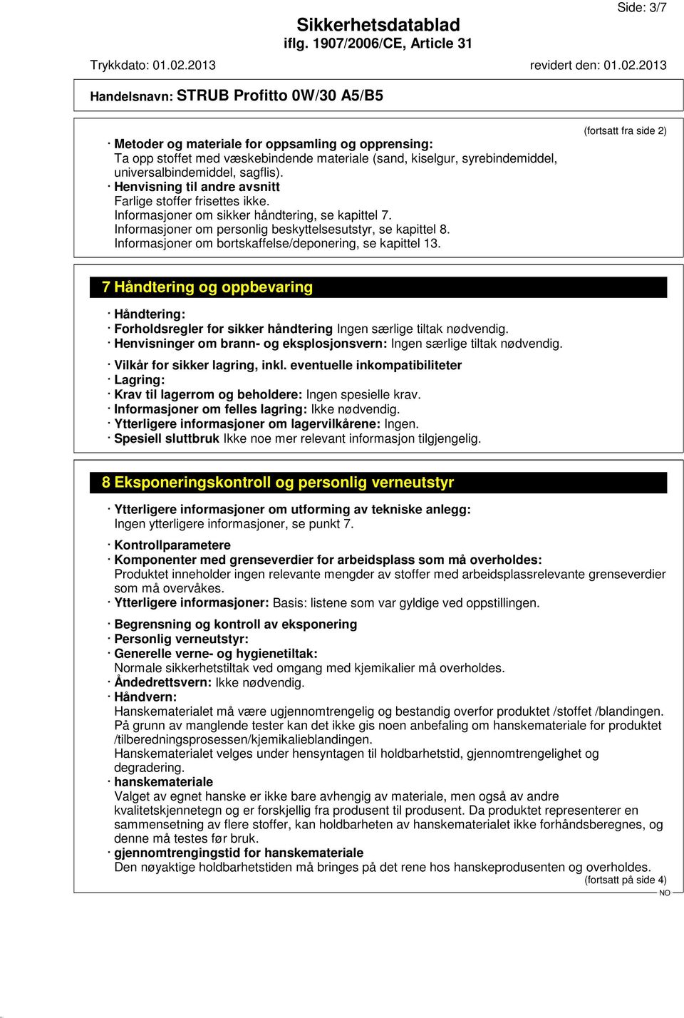 Informasjoner om bortskaffelse/deponering, se kapittel 13. (fortsatt fra side 2) 7 Håndtering og oppbevaring Håndtering: Forholdsregler for sikker håndtering Ingen særlige tiltak nødvendig.