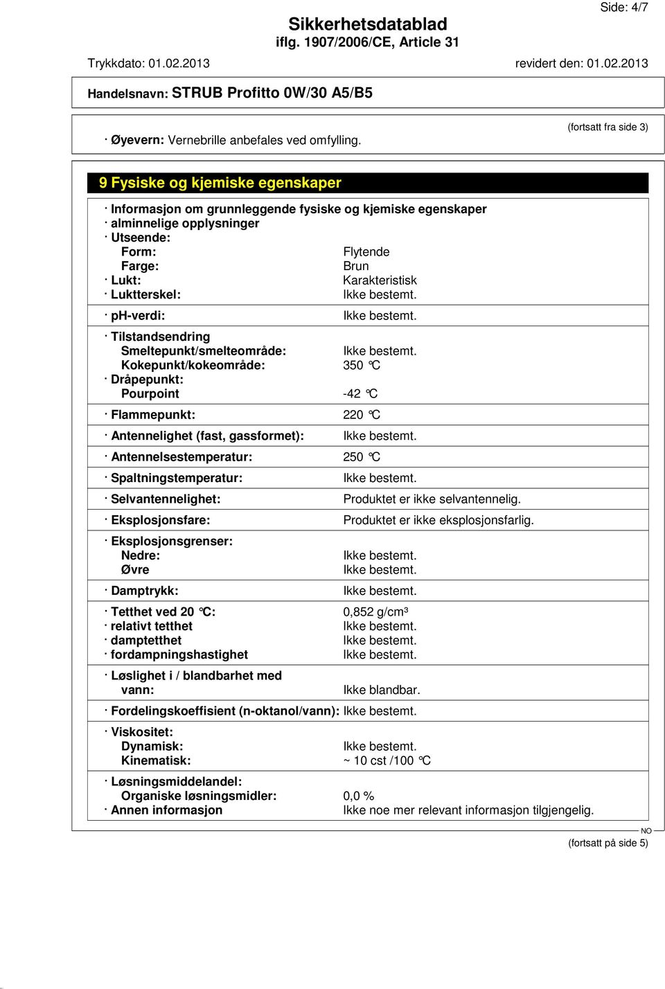 Luktterskel: Ikke bestemt. ph-verdi: Ikke bestemt. Tilstandsendring Smeltepunkt/smelteområde: Ikke bestemt.