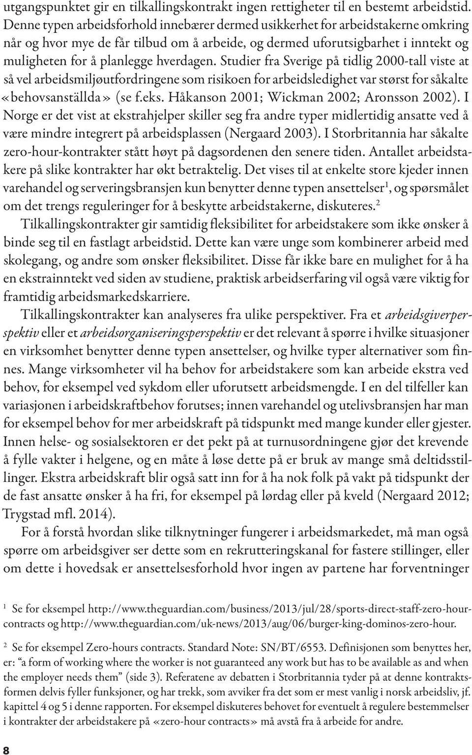 hverdagen. Studier fra Sverige på tidlig 2000-tall viste at så vel arbeidsmiljøutfordringene som risikoen for arbeidsledighet var størst for såkalte «behovsanställda» (se f.eks.