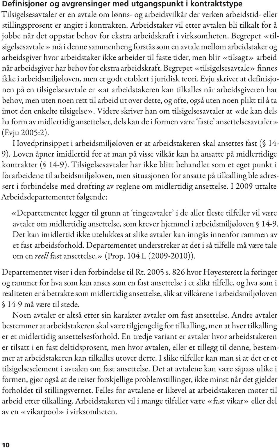 Begrepet «tilsigelsesavtale» må i denne sammenheng forstås som en avtale mellom arbeidstaker og arbeidsgiver hvor arbeidstaker ikke arbeider til faste tider, men blir «tilsagt» arbeid når