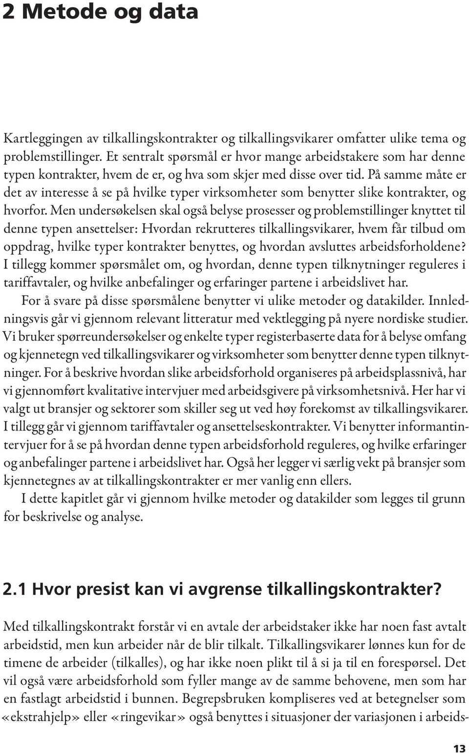 På samme måte er det av interesse å se på hvilke typer virksomheter som benytter slike kontrakter, og hvorfor.