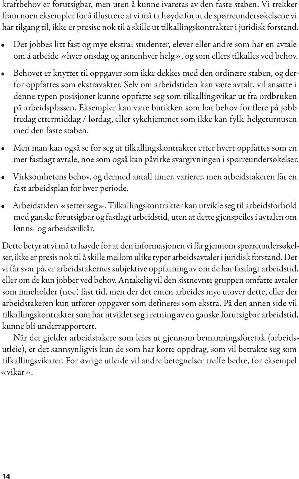 Det jobbes litt fast og mye ekstra: studenter, elever eller andre som har en avtale om å arbeide «hver onsdag og annenhver helg», og som ellers tilkalles ved behov.