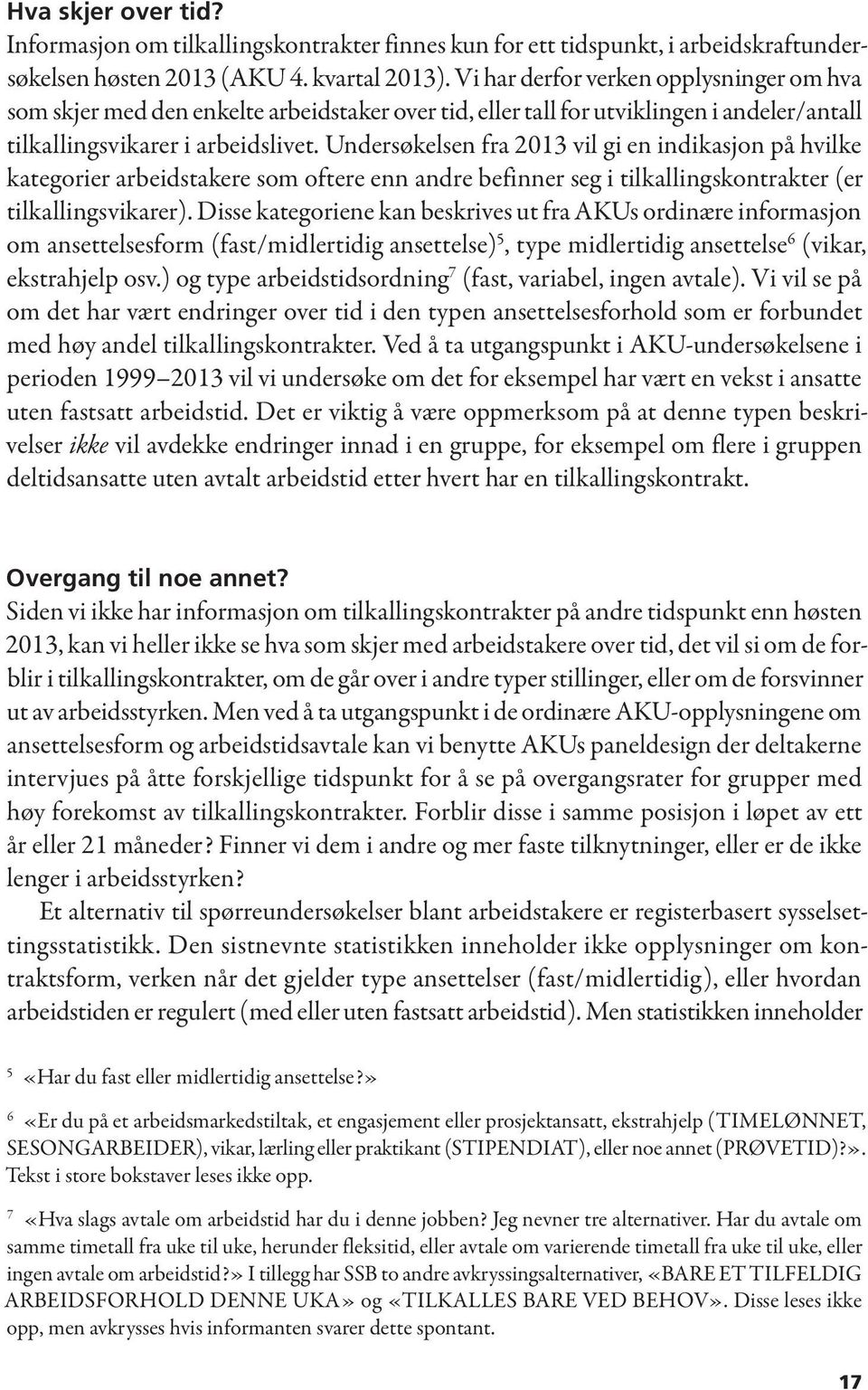 Undersøkelsen fra 2013 vil gi en indikasjon på hvilke kategorier arbeidstakere som oftere enn andre befinner seg i tilkallingskontrakter (er tilkallingsvikarer).