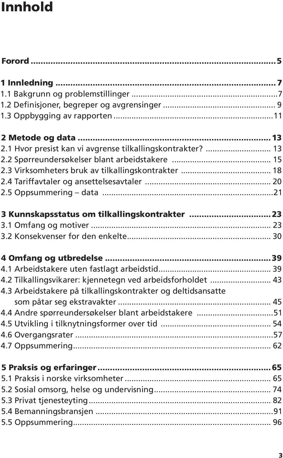 4 Tariffavtaler og ansettelsesavtaler... 20 2.5 Oppsummering data...21 3 Kunnskapsstatus om tilkallingskontrakter...23 3.1 Omfang og motiver... 23 3.2 Konsekvenser for den enkelte.