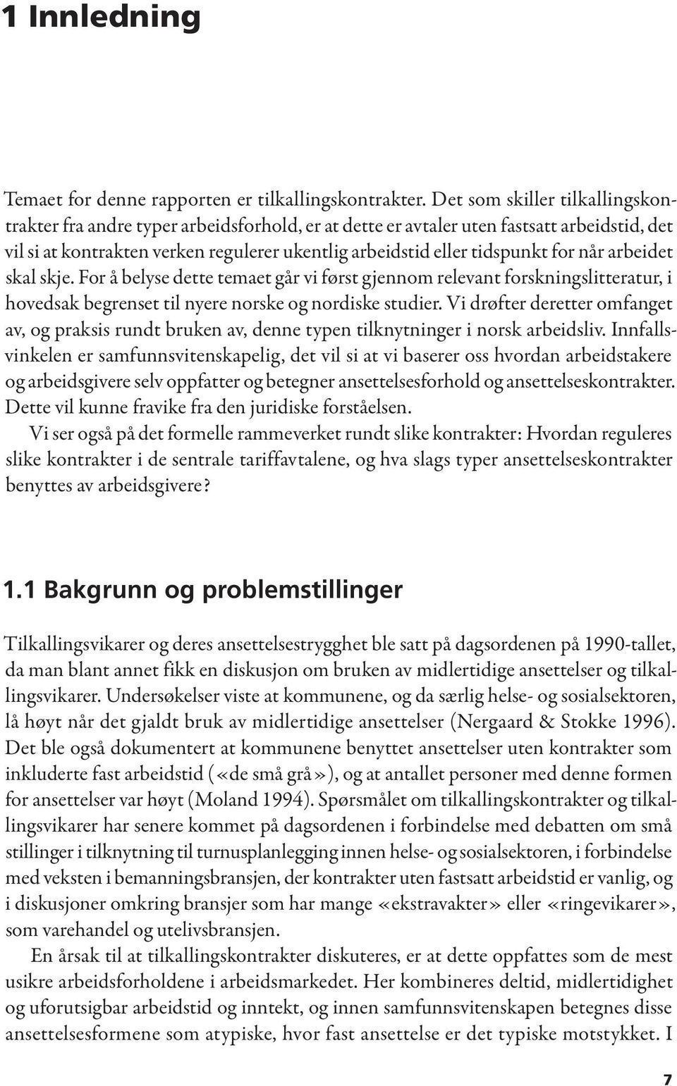 for når arbeidet skal skje. For å belyse dette temaet går vi først gjennom relevant forskningslitteratur, i hovedsak begrenset til nyere norske og nordiske studier.