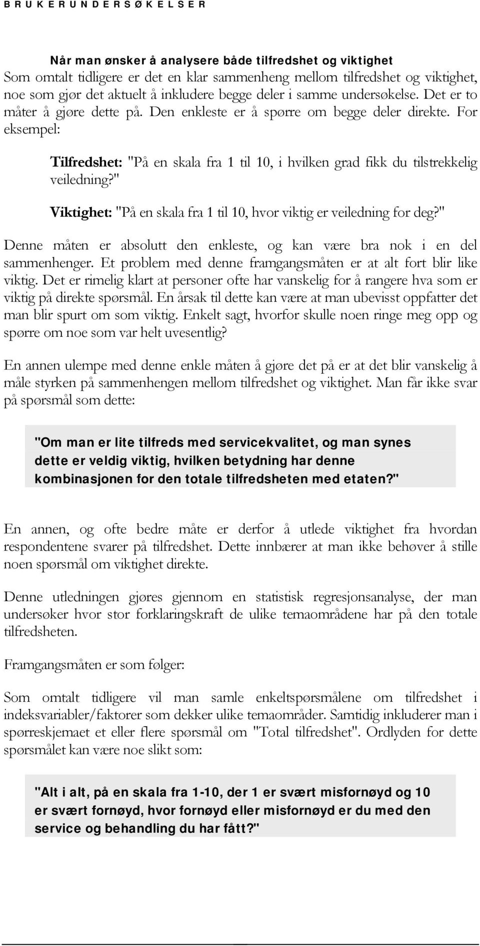 " Viktighet: "På en skala fra 1 til 10, hvor viktig er veiledning for deg?" Denne måten er absolutt den enkleste, og kan være bra nok i en del sammenhenger.