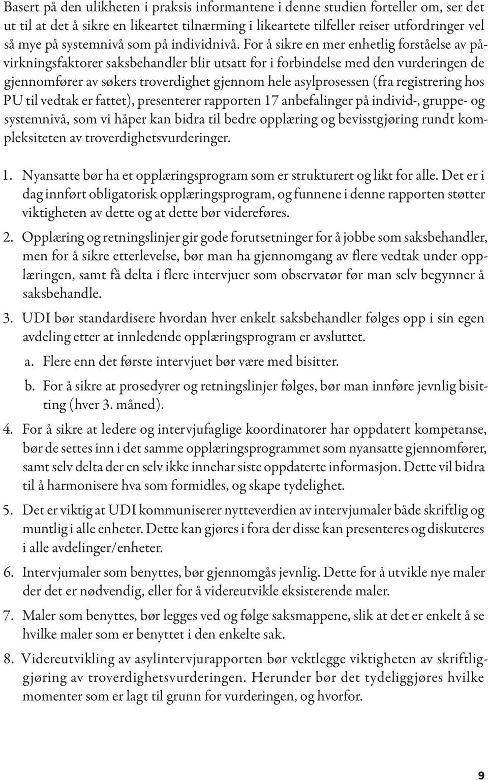 For å sikre en mer enhetlig forståelse av påvirkningsfaktorer saksbehandler blir utsatt for i forbindelse med den vurderingen de gjennomfører av søkers troverdighet gjennom hele asylprosessen (fra