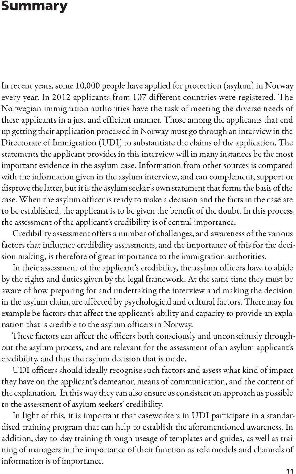 Those among the applicants that end up getting their application processed in Norway must go through an interview in the Directorate of Immigration (UDI) to substantiate the claims of the application.