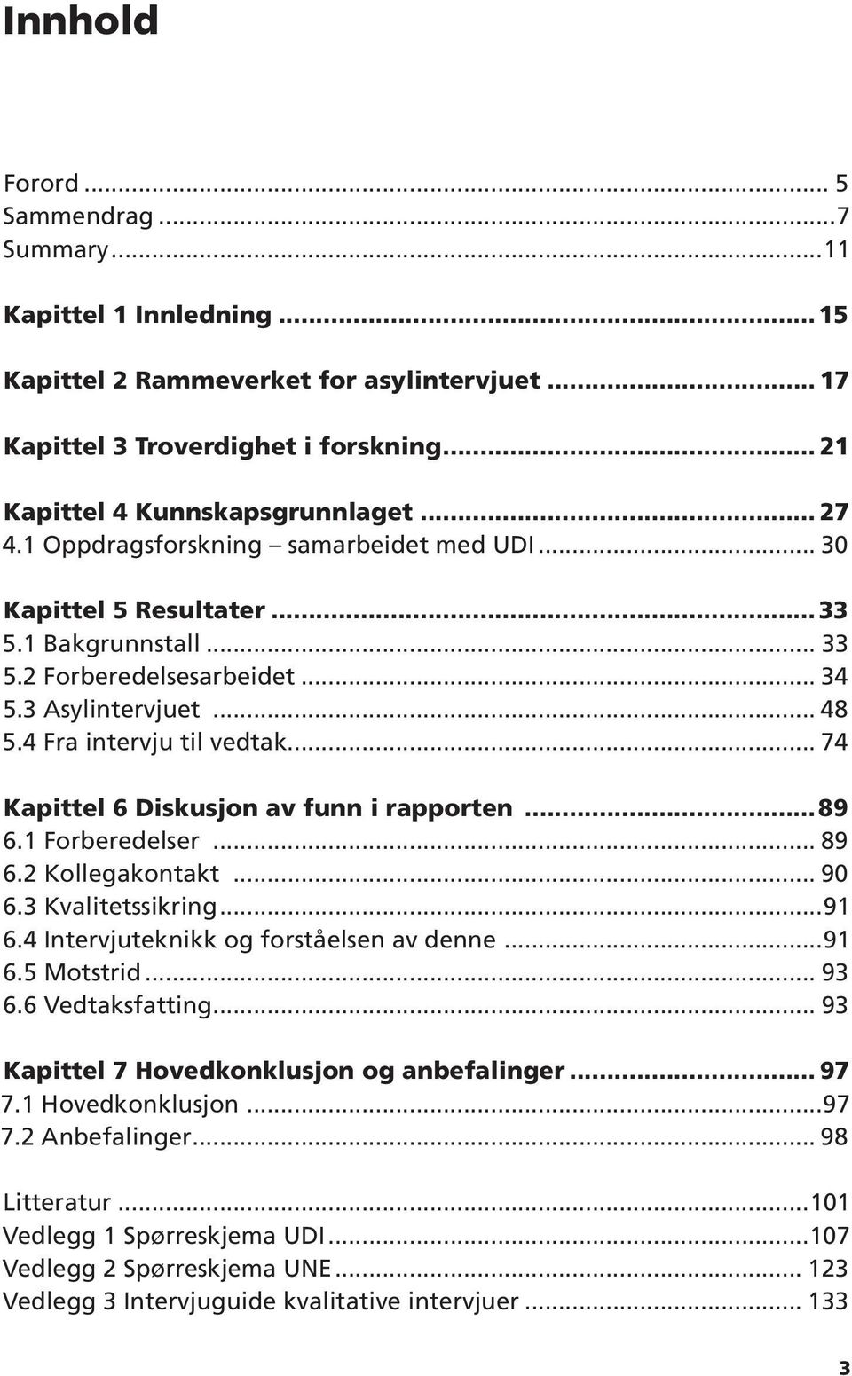 .. 74 Kapittel 6 Diskusjon av funn i rapporten...89 6.1 Forberedelser... 89 6.2 Kollegakontakt... 90 6.3 Kvalitetssikring...91 6.4 Intervjuteknikk og forståelsen av denne...91 6.5 Motstrid... 93 6.