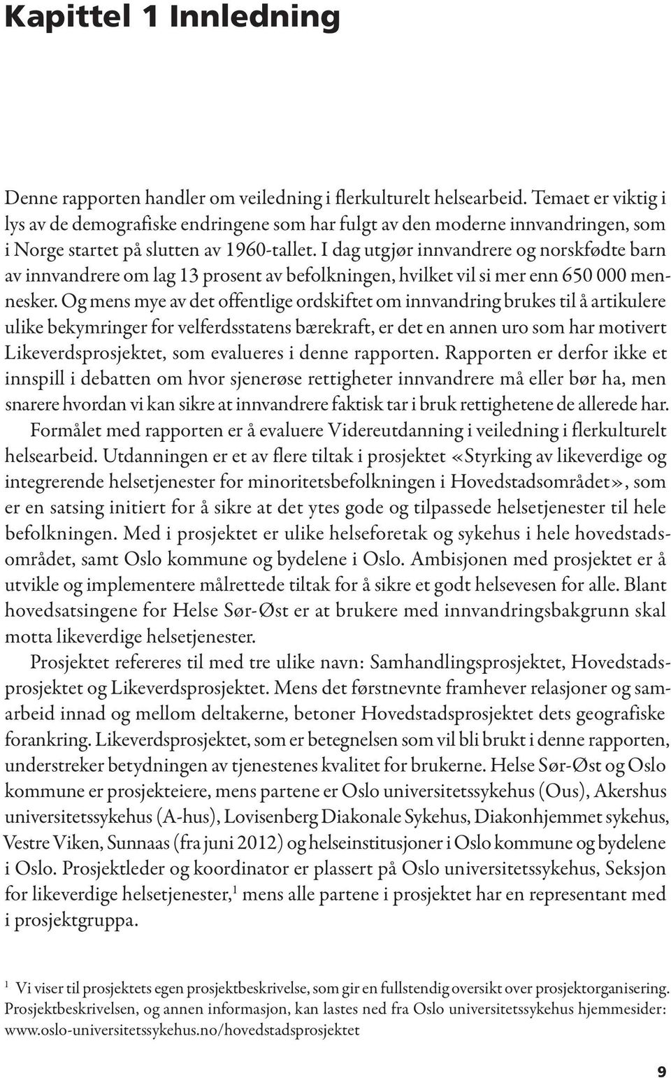 I dag utgjør innvandrere og norskfødte barn av innvandrere om lag 13 prosent av befolkningen, hvilket vil si mer enn 650 000 mennesker.