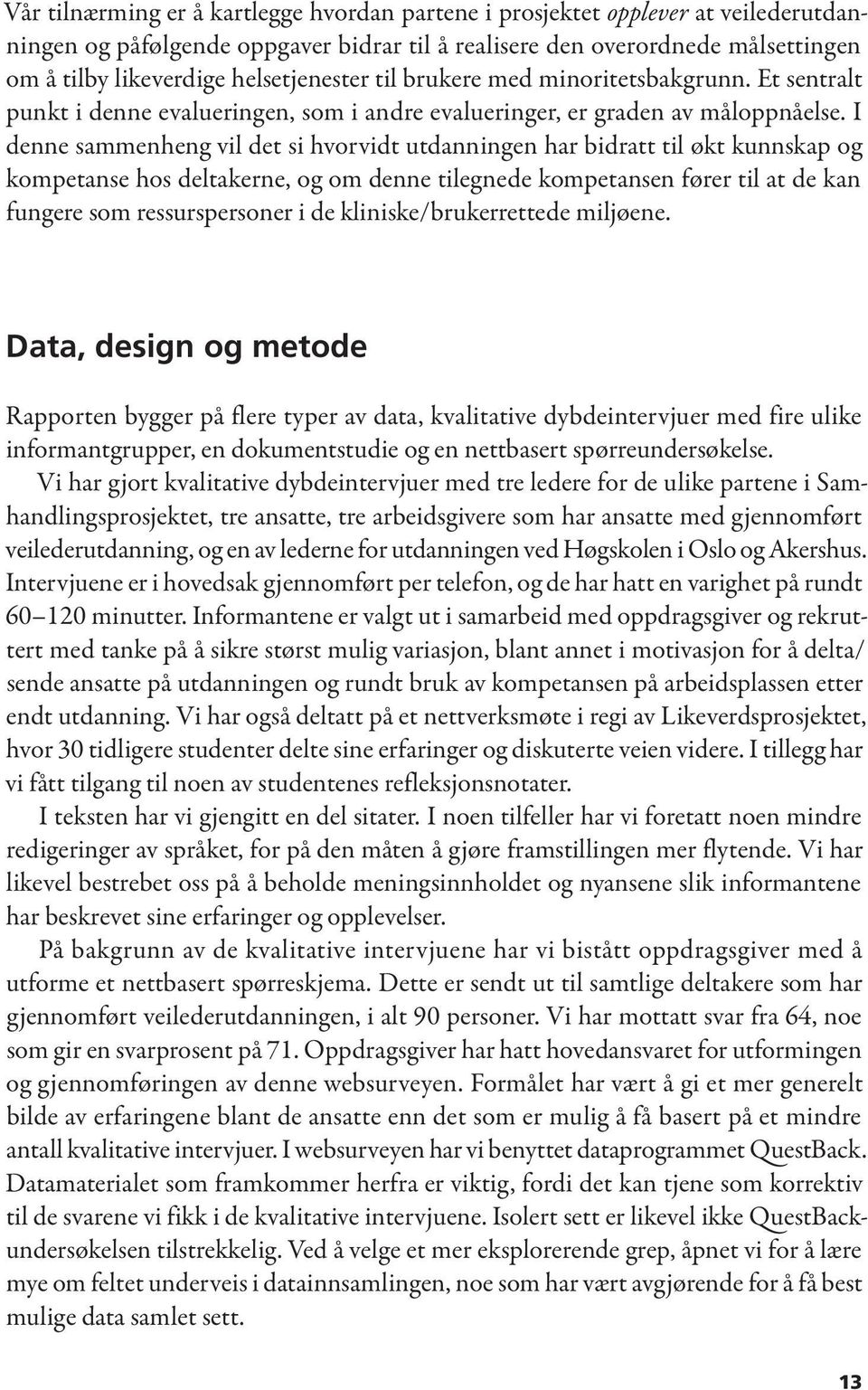 I denne sammenheng vil det si hvorvidt utdanningen har bidratt til økt kunnskap og kompetanse hos deltakerne, og om denne tilegnede kompetansen fører til at de kan fungere som ressurspersoner i de