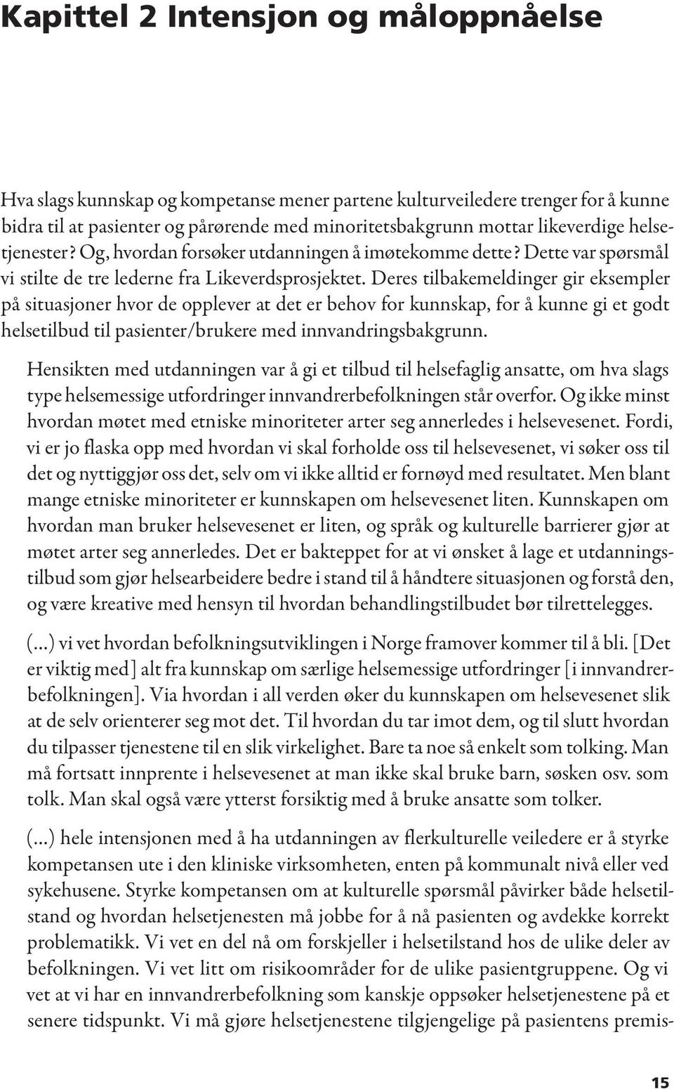 Deres tilbakemeldinger gir eksempler på situasjoner hvor de opplever at det er behov for kunnskap, for å kunne gi et godt helsetilbud til pasienter/brukere med innvandringsbakgrunn.