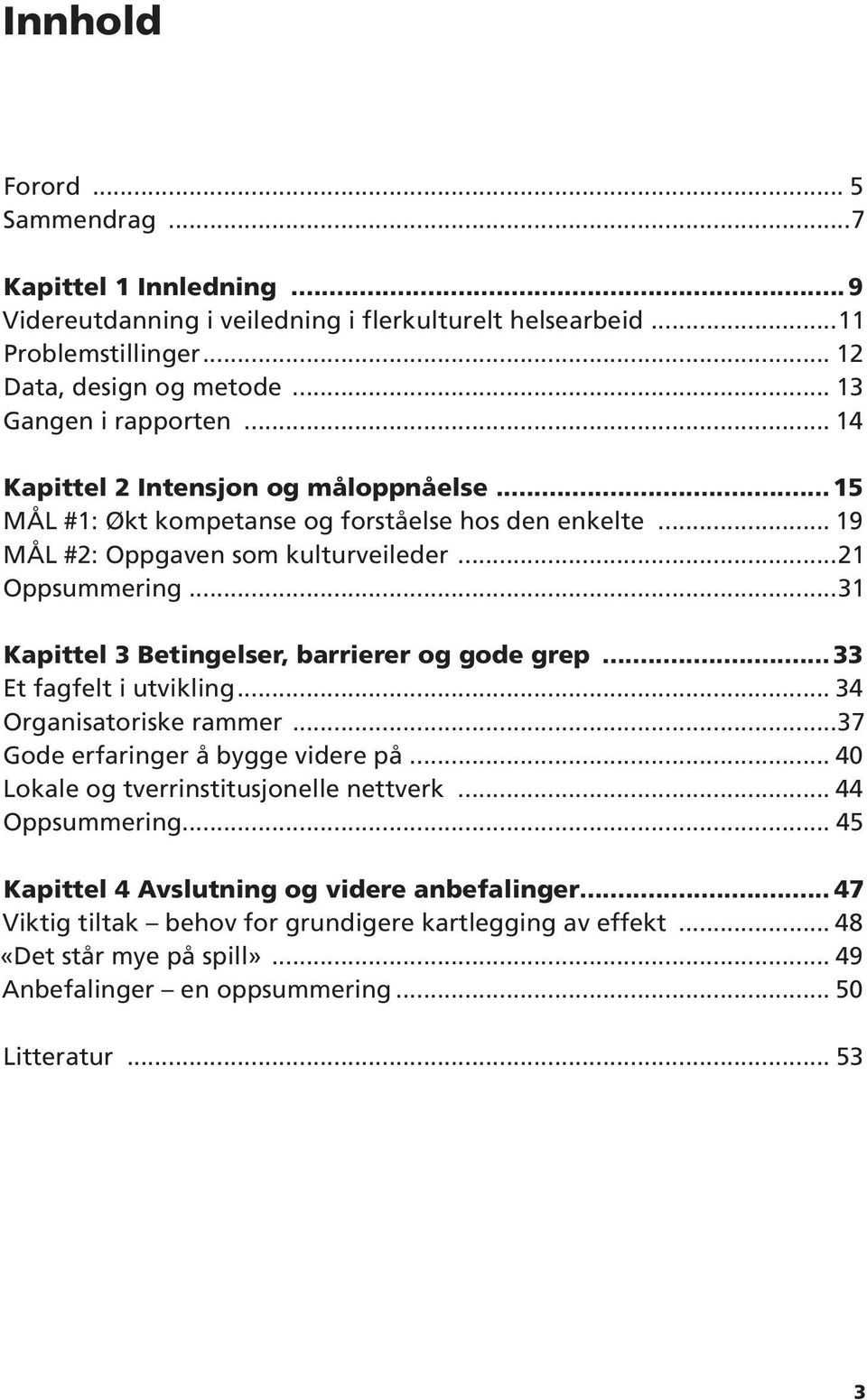 ..31 Kapittel 3 Betingelser, barrierer og gode grep...33 Et fagfelt i utvikling... 34 Organisatoriske rammer...37 Gode erfaringer å bygge videre på... 40 Lokale og tverrinstitusjonelle nettverk.