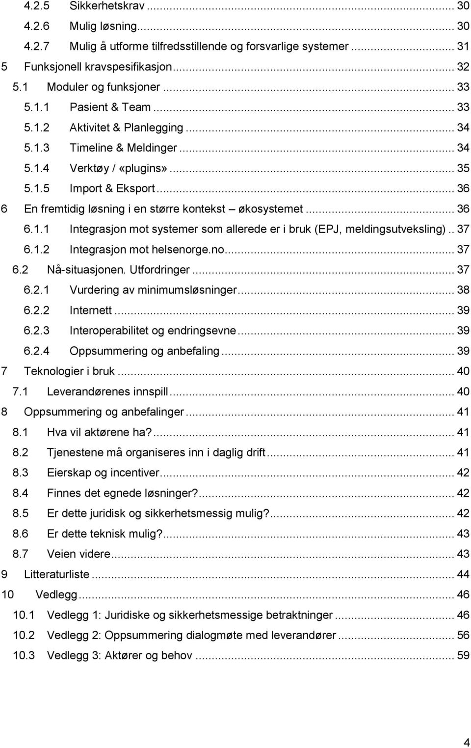 . 37 6.1.2 Integrasjon mot helsenorge.no... 37 6.2 Nå-situasjonen. Utfordringer... 37 6.2.1 Vurdering av minimumsløsninger... 38 6.2.2 Internett... 39 6.2.3 Interoperabilitet og endringsevne... 39 6.2.4 Oppsummering og anbefaling.