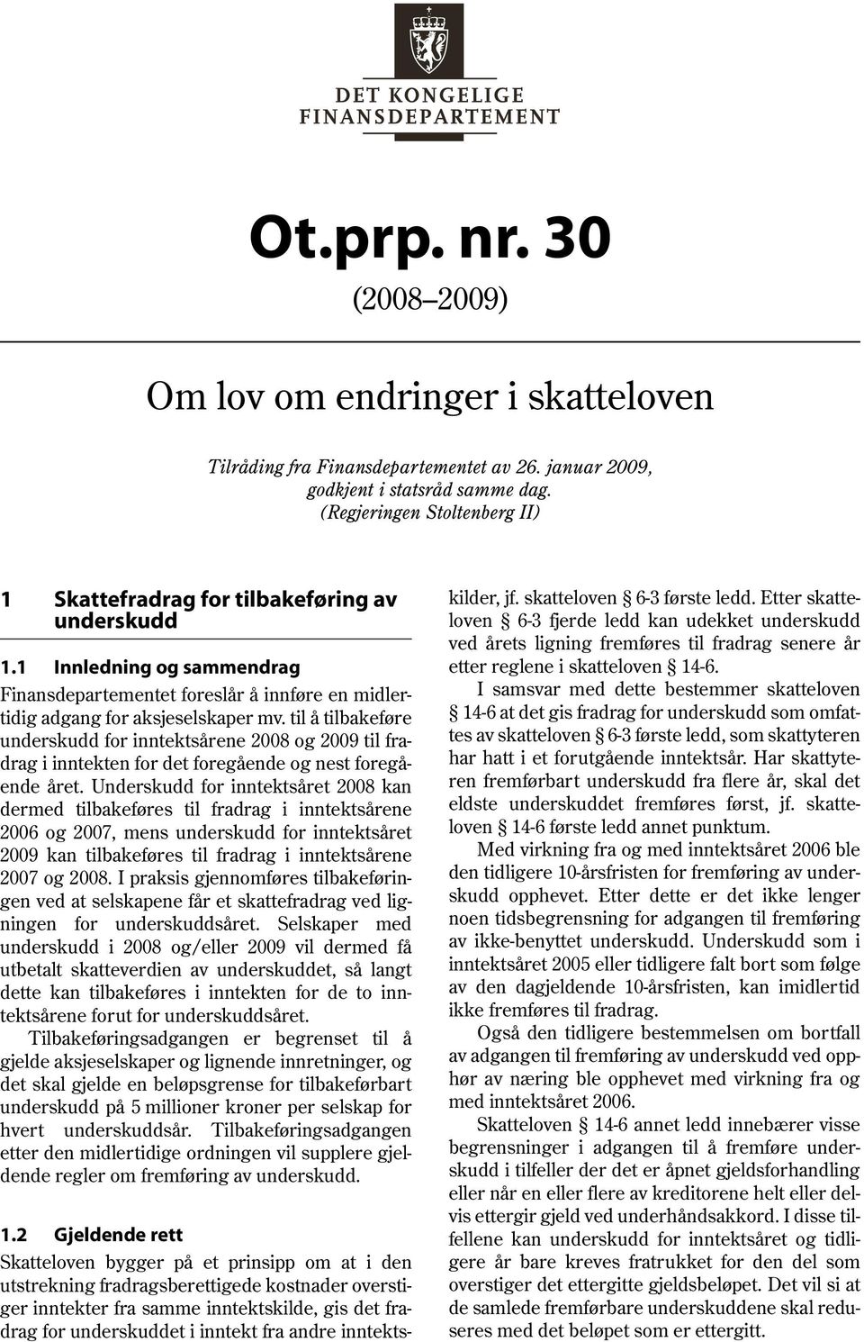 til å tilbakeføre underskudd for inntektsårene 2008 og 2009 til fradrag i inntekten for det foregående og nest foregående året.