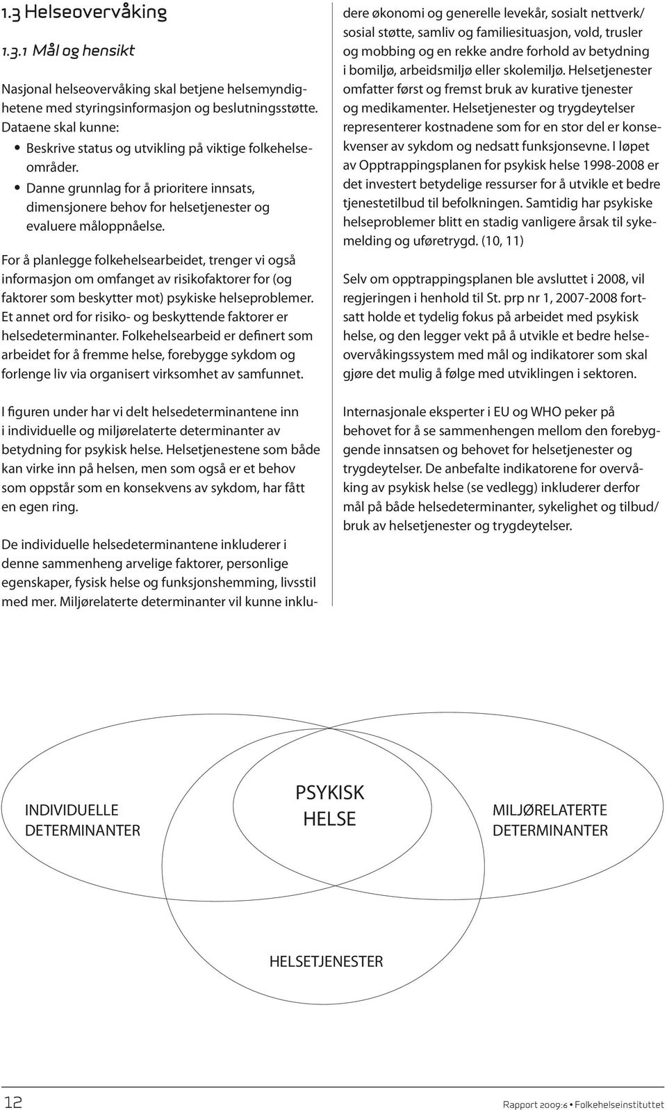 For å planlegge folkehelsearbeidet, trenger vi også informasjon om omfanget av risikofaktorer for (og faktorer som beskytter mot) psykiske helseproblemer.