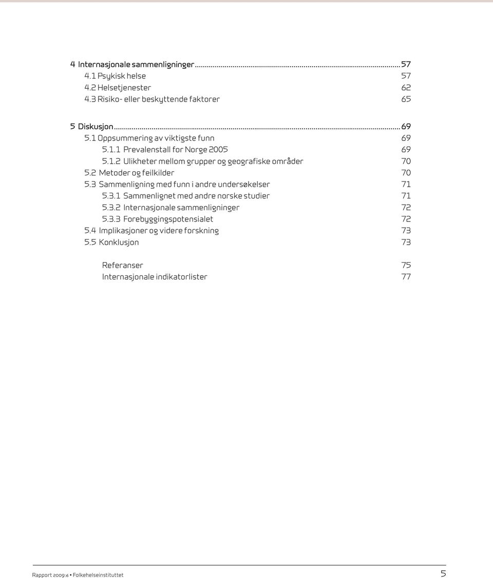 2 Metoder og feilkilder 7 5.3 Sammenligning med funn i andre undersøkelser 71 5.3.1 Sammenlignet med andre norske studier 71 5.3.2 Internasjonale sammenligninger 72 5.