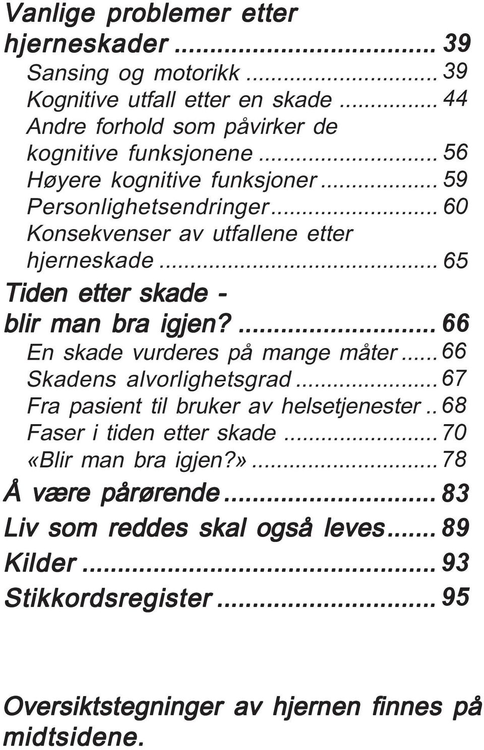 ... 66 68 En skade vurderes på mange måter... 66 68 Skadens alvorlighetsgrad... 67 69 Fra pasient til bruker av helsetjenester.. 68 70 Faser i tiden etter skade.