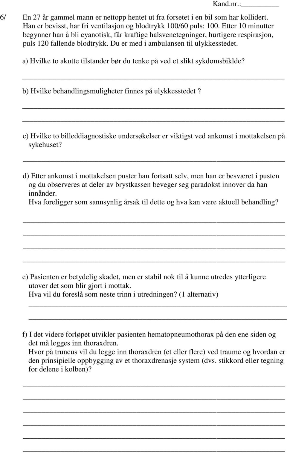 a) Hvilke to akutte tilstander bør du tenke på ved et slikt sykdomsbiklde? b) Hvilke behandlingsmuligheter finnes på ulykkesstedet?