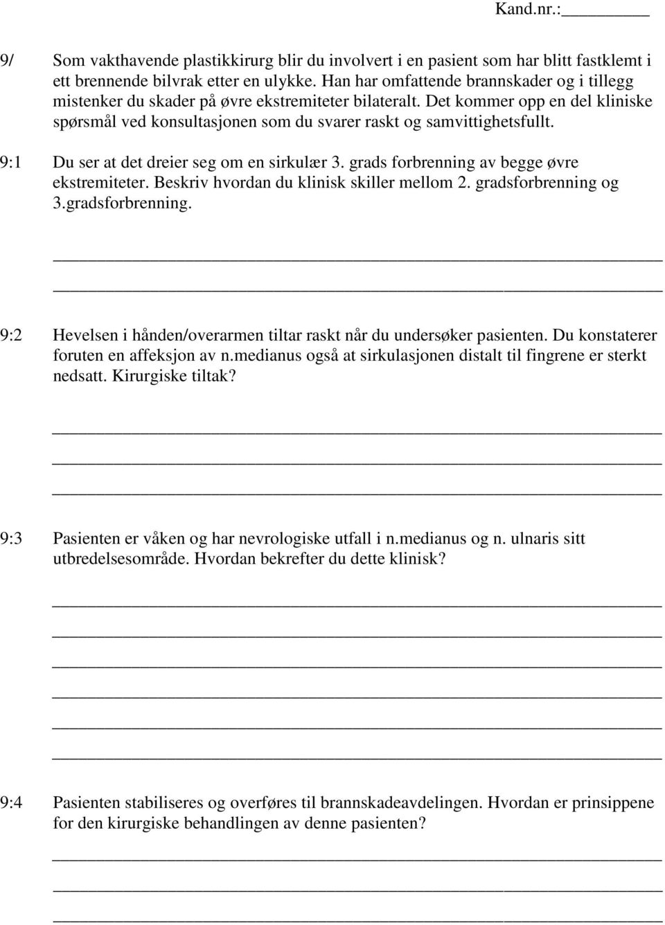 9:1 Du ser at det dreier seg om en sirkulær 3. grads forbrenning av begge øvre ekstremiteter. Beskriv hvordan du klinisk skiller mellom 2. gradsforbrenning 