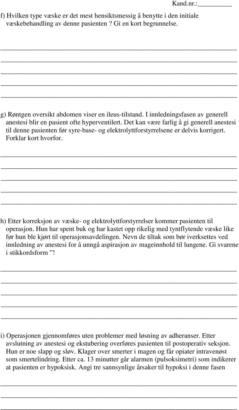 Det kan være farlig å gi generell anestesi til denne pasienten før syre-base- og elektrolyttforstyrrelsene er delvis korrigert. Forklar kort hvorfor.