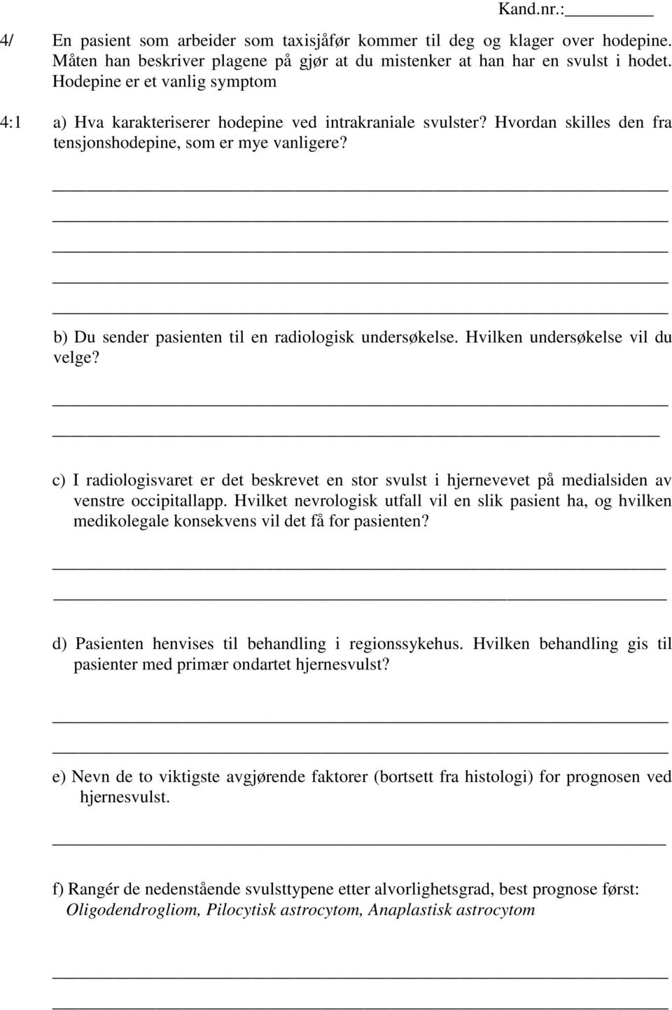 b) Du sender pasienten til en radiologisk undersøkelse. Hvilken undersøkelse vil du velge? c) I radiologisvaret er det beskrevet en stor svulst i hjernevevet på medialsiden av venstre occipitallapp.