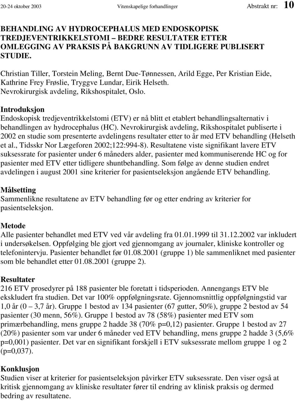 Nevrokirurgisk avdeling, Rikshospitalet, Oslo. Introduksjon Endoskopisk tredjeventrikkelstomi (ETV) er nå blitt et etablert behandlingsalternativ i behandlingen av hydrocephalus (HC).