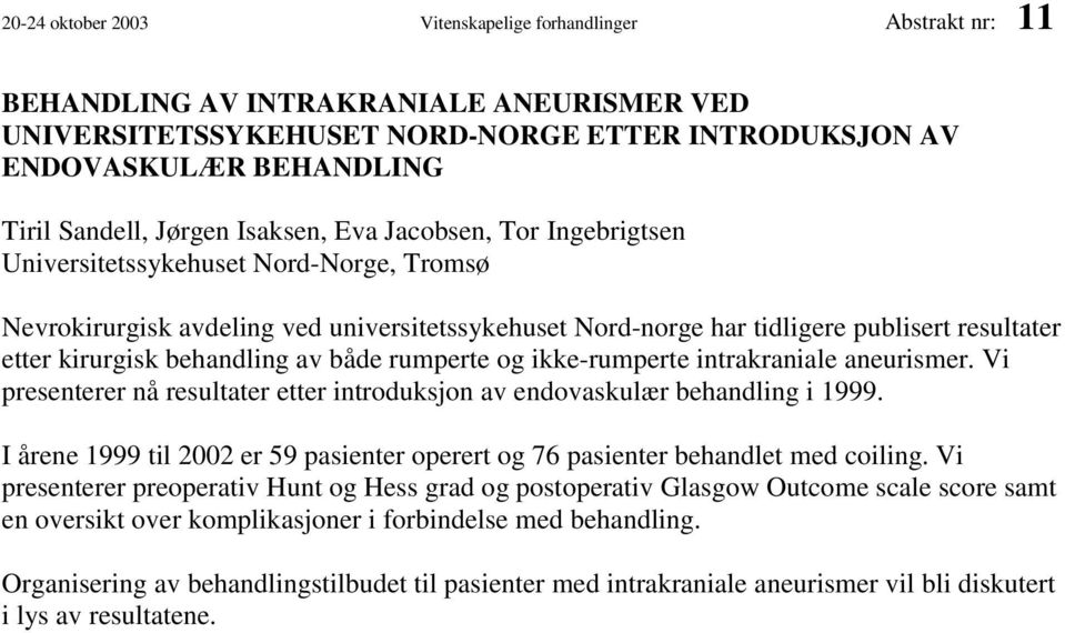 kirurgisk behandling av både rumperte og ikke-rumperte intrakraniale aneurismer. Vi presenterer nå resultater etter introduksjon av endovaskulær behandling i 1999.