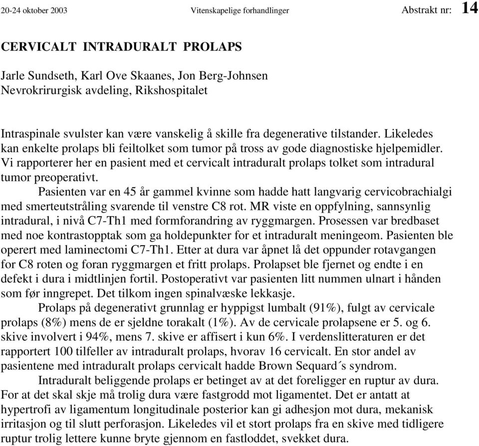 Vi rapporterer her en pasient med et cervicalt intraduralt prolaps tolket som intradural tumor preoperativt.