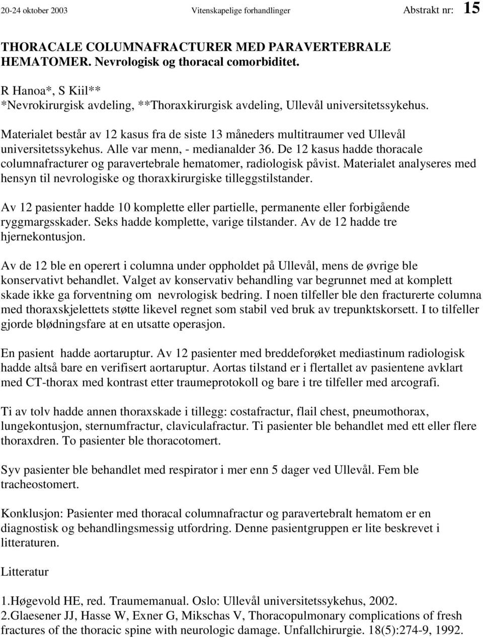 Materialet består av 12 kasus fra de siste 13 måneders multitraumer ved Ullevål universitetssykehus. Alle var menn, - medianalder 36.