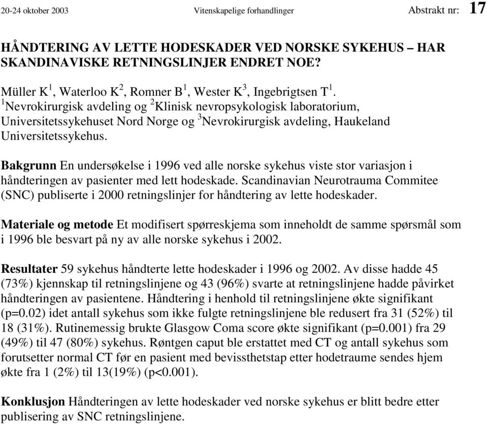 1 Nevrokirurgisk avdeling og 2 Klinisk nevropsykologisk laboratorium, Universitetssykehuset Nord Norge og 3 Nevrokirurgisk avdeling, Haukeland Universitetssykehus.