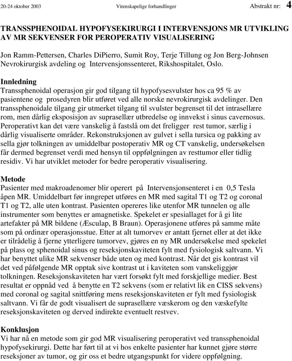 Innledning Transsphenoidal operasjon gir god tilgang til hypofysesvulster hos ca 95 % av pasientene og prosedyren blir utføret ved alle norske nevrokirurgisk avdelinger.