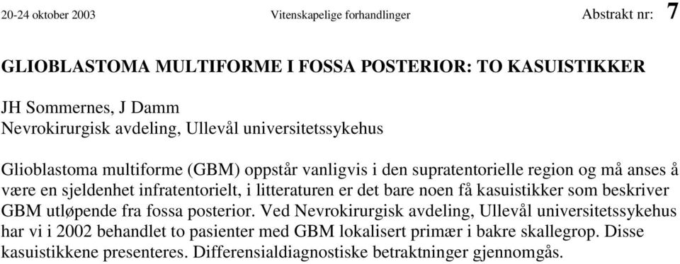 infratentorielt, i litteraturen er det bare noen få kasuistikker som beskriver GBM utløpende fra fossa posterior.