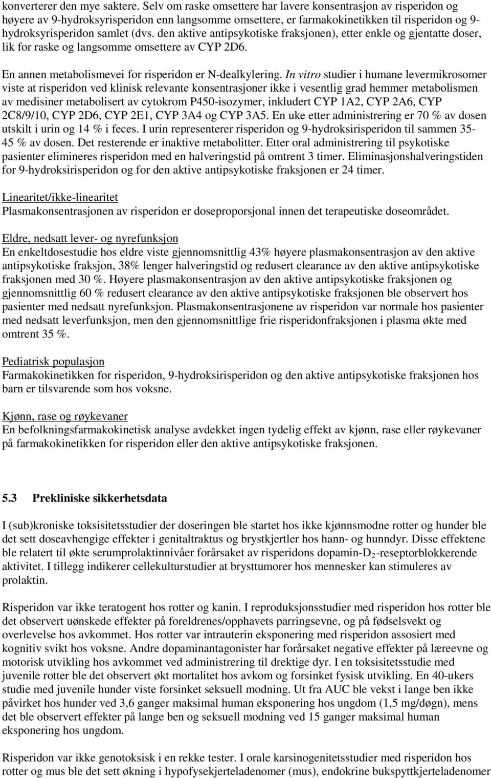 den aktive antipsykotiske fraksjonen), etter enkle og gjentatte doser, lik for raske og langsomme omsettere av CYP 2D6. En annen metabolismevei for risperidon er N-dealkylering.