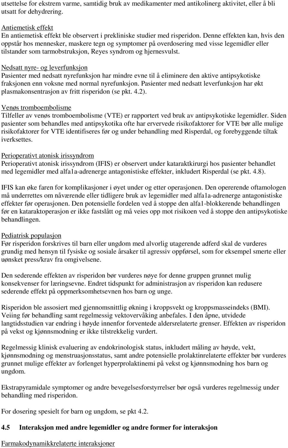 Denne effekten kan, hvis den oppstår hos mennesker, maskere tegn og symptomer på overdosering med visse legemidler eller tilstander som tarmobstruksjon, Reyes syndrom og hjernesvulst.