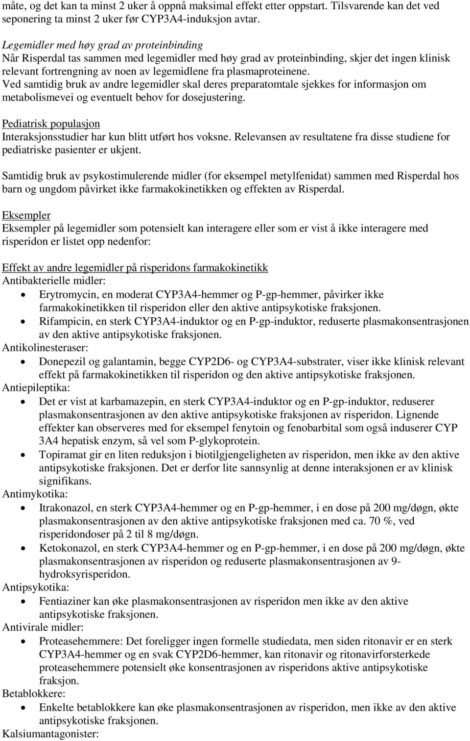 plasmaproteinene. Ved samtidig bruk av andre legemidler skal deres preparatomtale sjekkes for informasjon om metabolismevei og eventuelt behov for dosejustering.