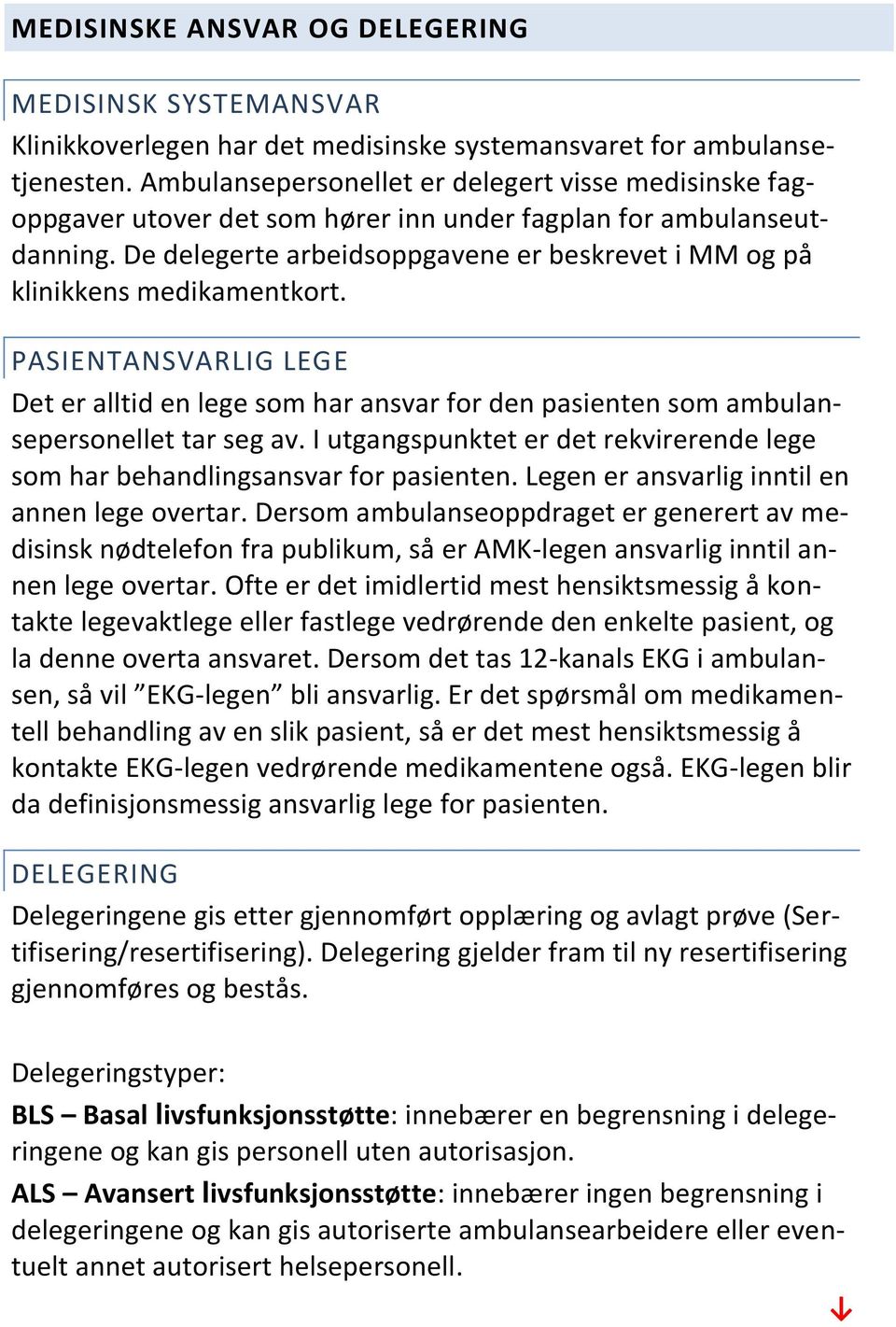 De delegerte arbeidsoppgavene er beskrevet i MM og på klinikkens medikamentkort. PASIENTANSVARLIG LEGE Det er alltid en lege som har ansvar for den pasienten som ambulansepersonellet tar seg av.