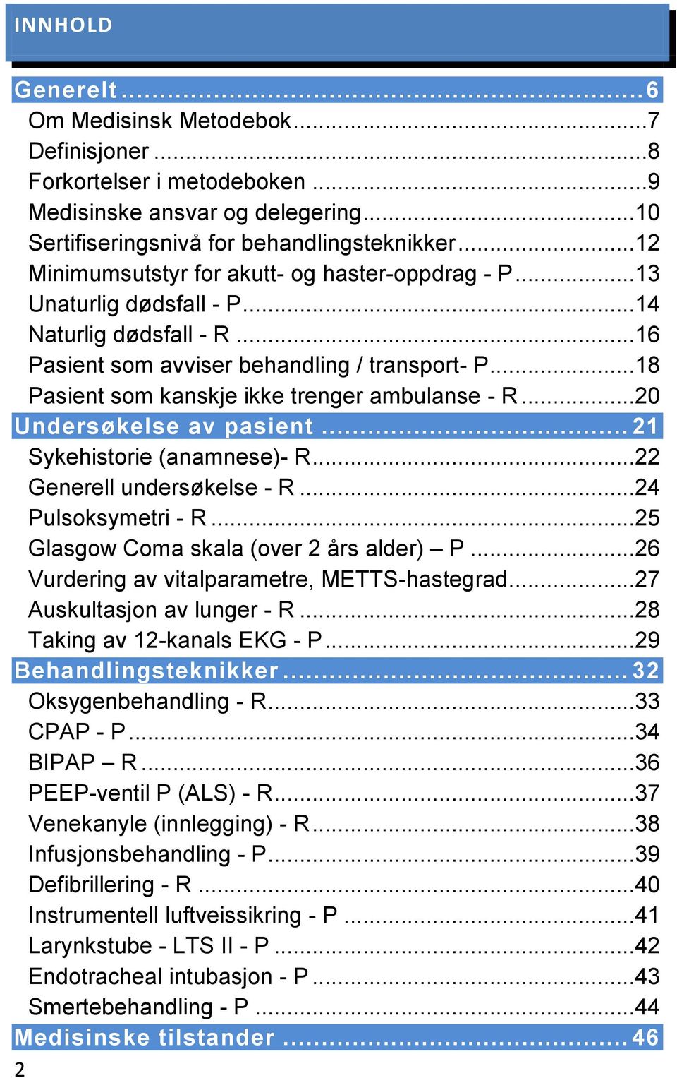 ..18 Pasient som kanskje ikke trenger ambulanse - R...20 Undersøkelse av pasient... 21 Sykehistorie (anamnese)- R...22 Generell undersøkelse - R...24 Pulsoksymetri - R.