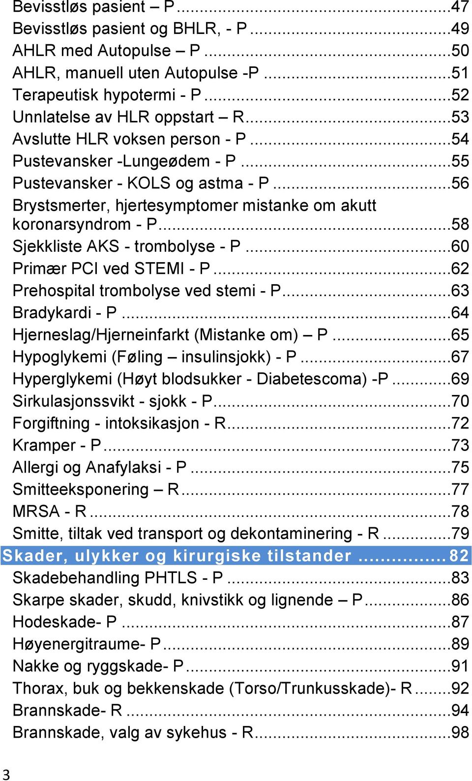 ..58 Sjekkliste AKS - trombolyse - P...60 Primær PCI ved STEMI - P...62 Prehospital trombolyse ved stemi - P...63 Bradykardi - P...64 Hjerneslag/Hjerneinfarkt (Mistanke om) P.