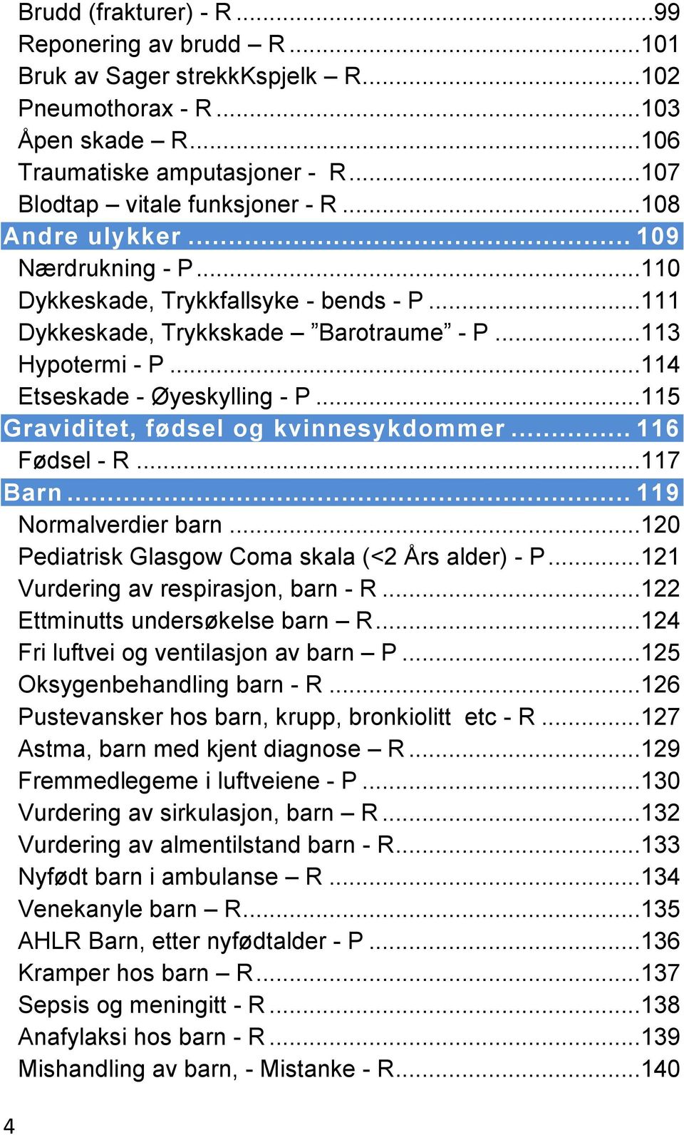 ..115 Graviditet, fødsel og kvinnesykdommer... 116 Fødsel - R...117 Barn... 119 Normalverdier barn...120 Pediatrisk Glasgow Coma skala (<2 Års alder) - P...121 Vurdering av respirasjon, barn - R.