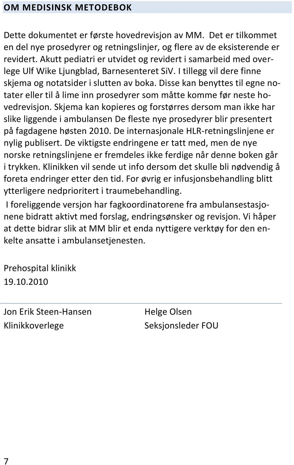 Disse kan benyttes til egne notater eller til å lime inn prosedyrer som måtte komme før neste hovedrevisjon.