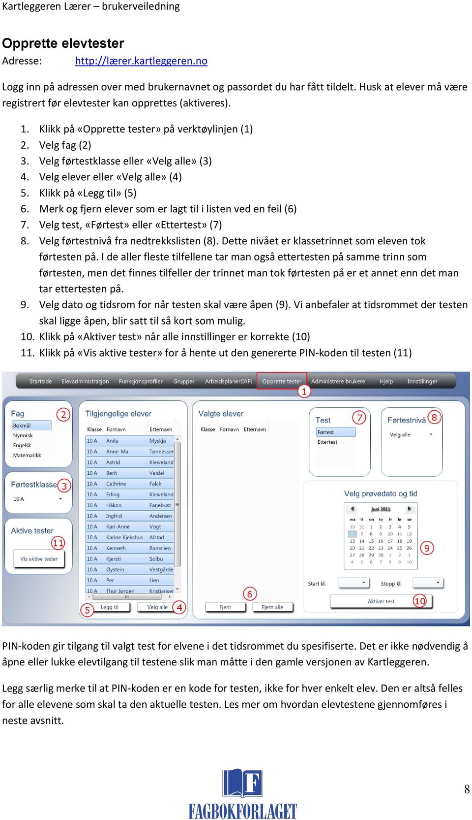 Velg elever eller «Velg alle» (4) 5. Klikk på «Legg til» (5) 6. Merk og fjern elever som er lagt til i listen ved en feil (6) 7. Velg test, «Førtest» eller «Ettertest» (7) 8.