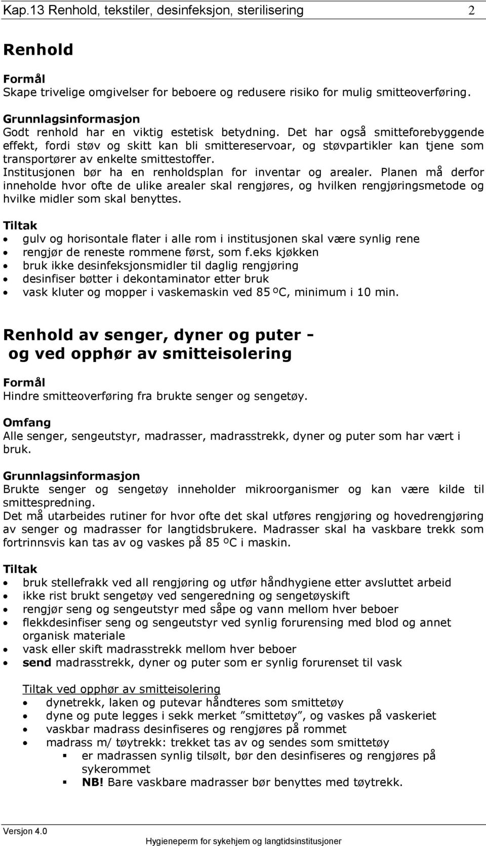 Institusjonen bør ha en renholdsplan for inventar og arealer. Planen må derfor inneholde hvor ofte de ulike arealer skal rengjøres, og hvilken rengjøringsmetode og hvilke midler som skal benyttes.